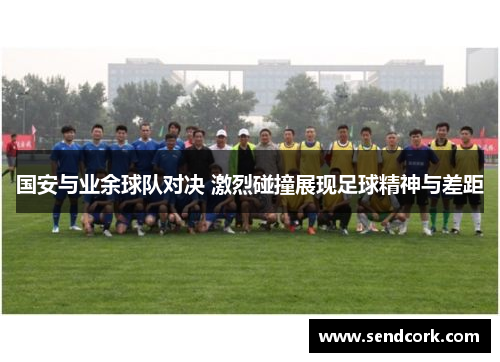 国安与业余球队对决 激烈碰撞展现足球精神与差距