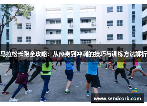 马拉松长跑全攻略：从热身到冲刺的技巧与训练方法解析